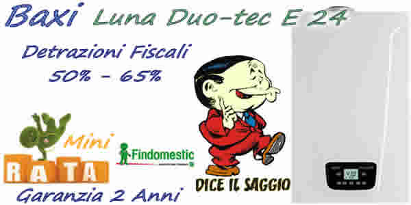 Prezzo caldaia Baxi  Luna Duo-tec E 24 € 1220 installazione standard, detrazioni fiscali 50% e 60%. Prezzo montaggio caldaia standard,  Pagamento a rate. SoLo Con CaLdAiAfACiLe è FaCiLe. Installazioni Limitate.